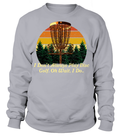 I Dont Always Play Disc Golf Sports Joke Games Pun Sweatshirt Unisex