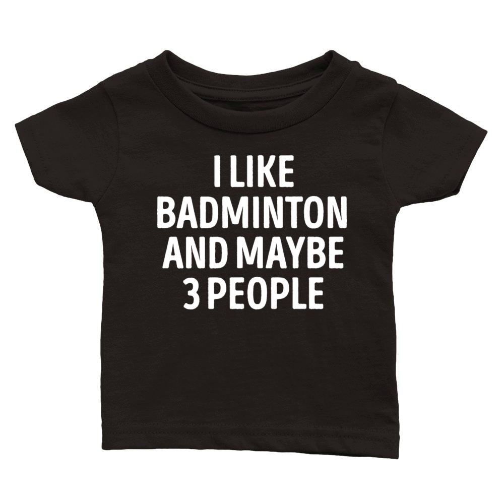 I Like Badminton And Maybe 3 People Classic Baby Crewneck T-shirt