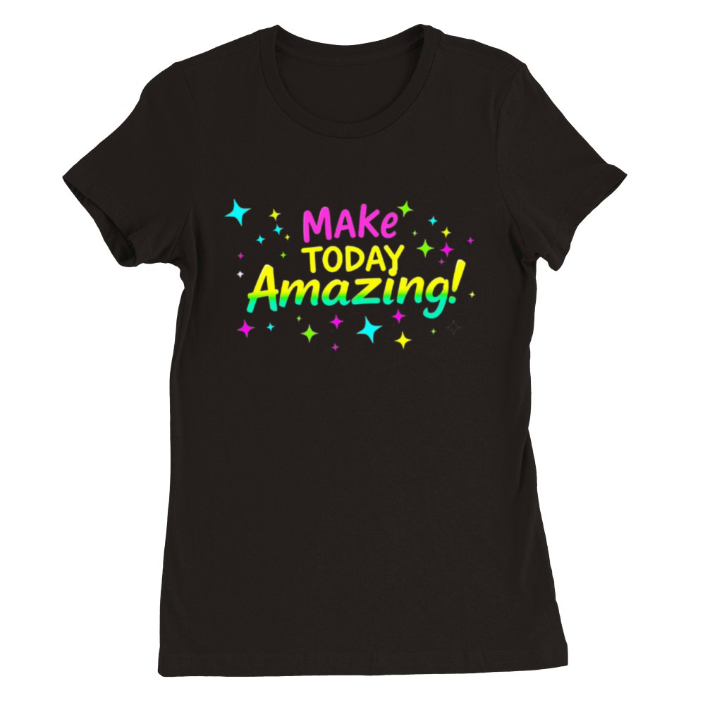 Make Today Amazing Premium Womens Crewneck T-shirt