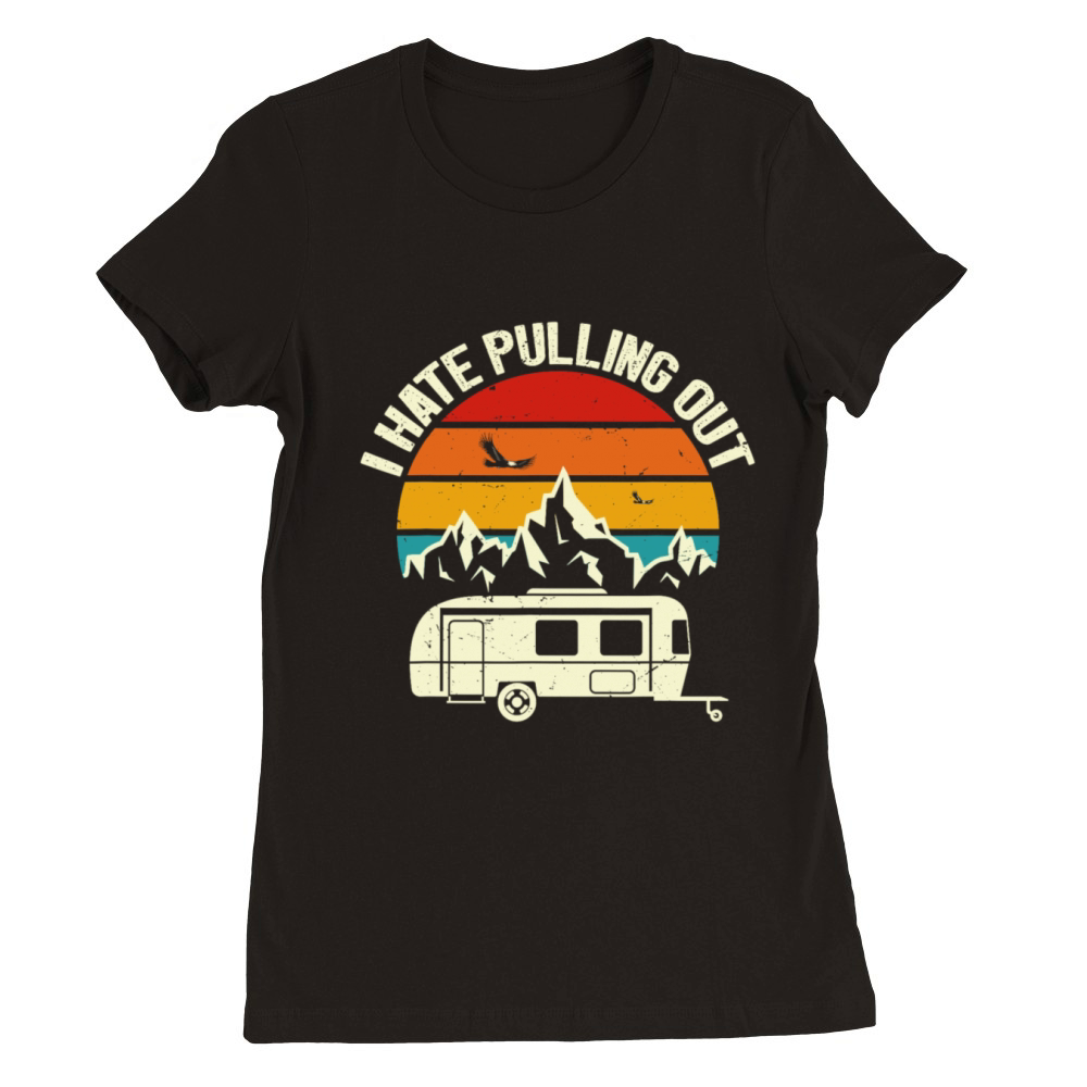 Vintage Mountains I Hate Pulling Out Funny Camping Premium Womens Crewneck T-shirt