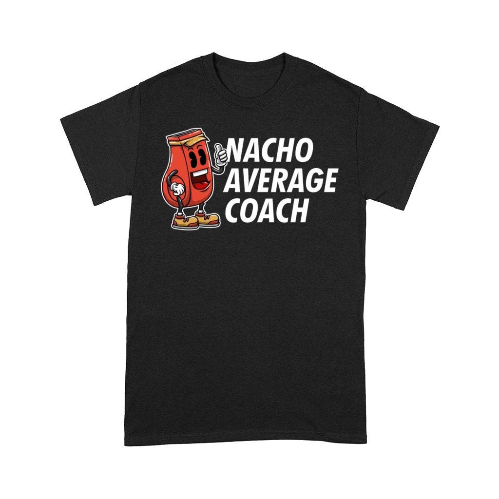 Nacho Average Coach Funny Coaching Humor Mentor Tr Comfort T-shirt