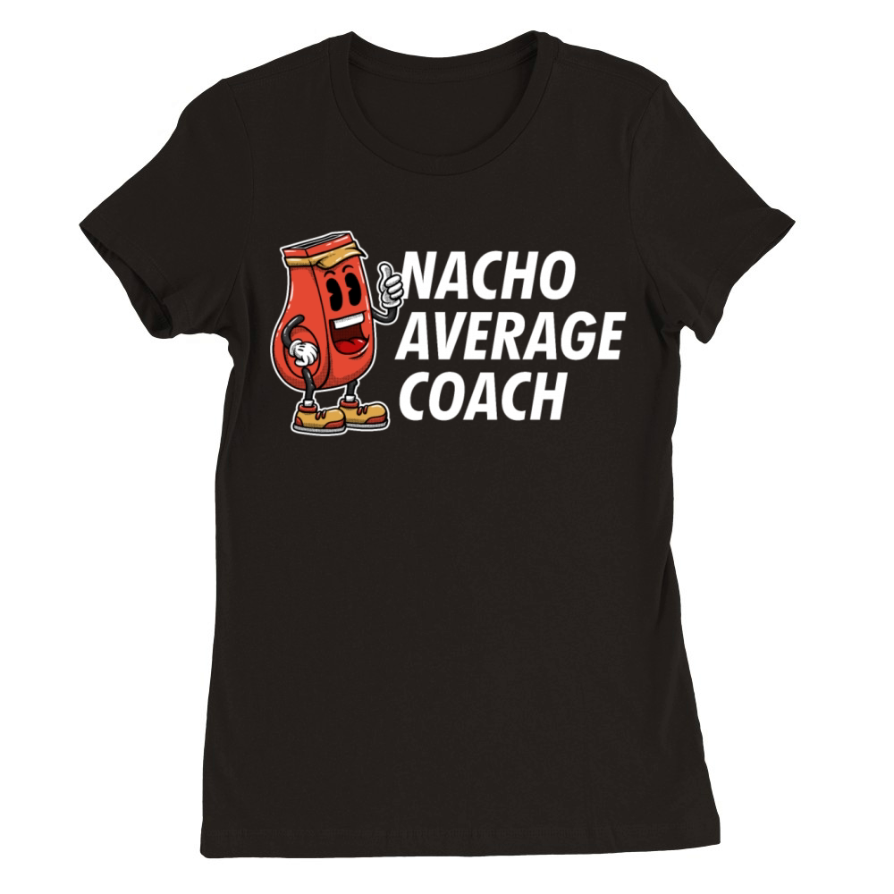 Nacho Average Coach Funny Coaching Humor Mentor Tr Premium Womens Crewneck T-shirt