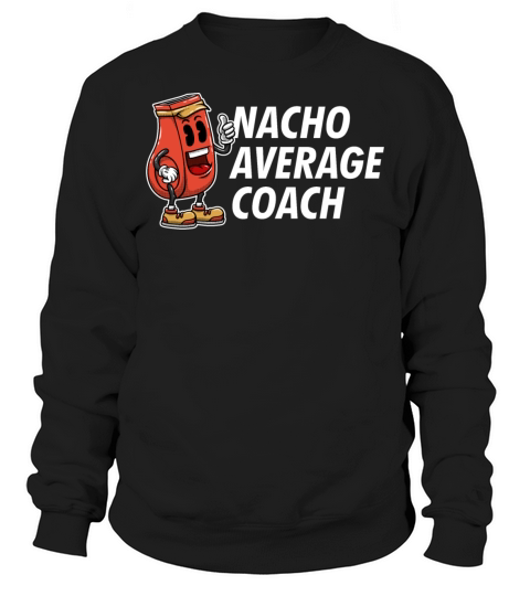 Nacho Average Coach Funny Coaching Humor Mentor Tr Sweatshirt Unisex