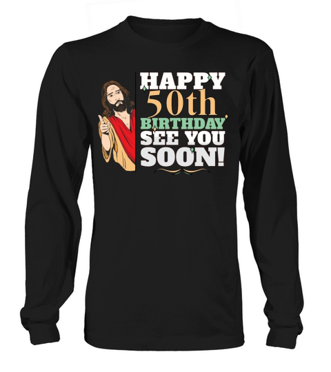 Happy 50th Birthday See You Soon Funny Jesus Meme Long sleeved Unisex