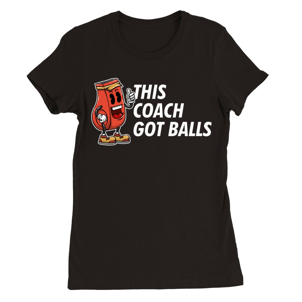 This Coach Got Balls Funny Coaching Humor Mentor T Premium Womens Crewneck T-shirt