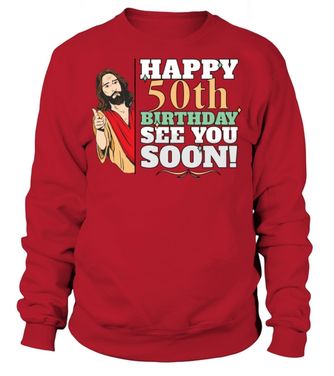 Happy 50th Birthday See You Soon Funny Jesus Meme Sweatshirt Unisex