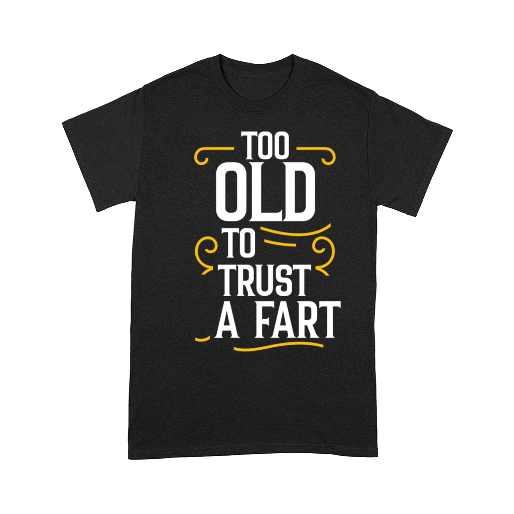 Too Old To Trust A Fart Comfort T-shirt