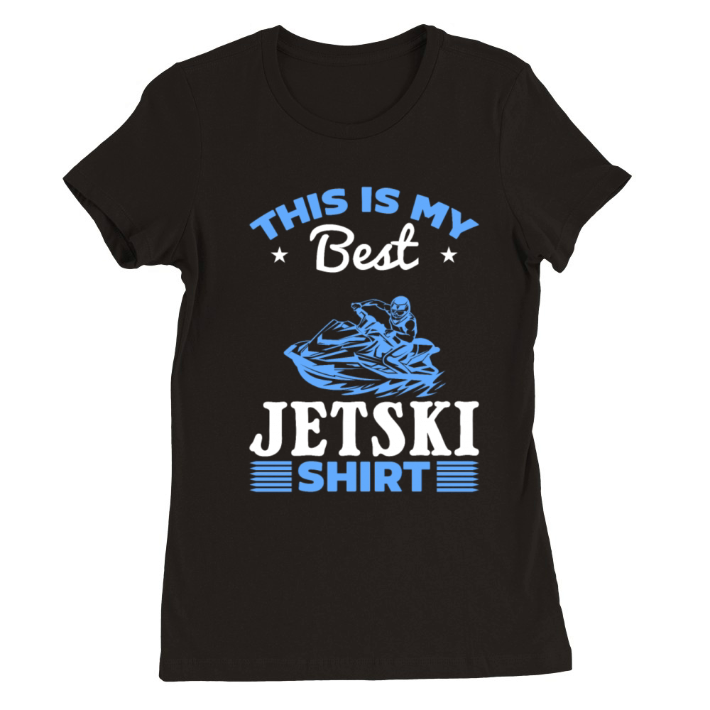 This is my best Jetski shirt Jetski Driver Jetski Premium Womens Crewneck T-shirt