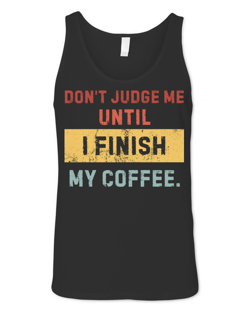 Dont Judge Me Until I Finish My Coffee - Funny Unisex Jersey Tank