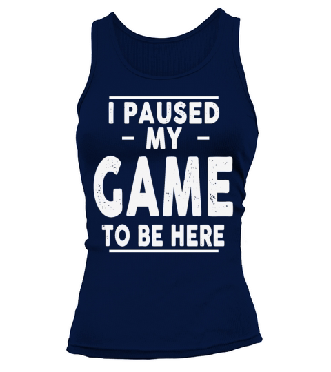 I Paused My Game to Be Here Gaming Gamer Novelty Tank top Woman