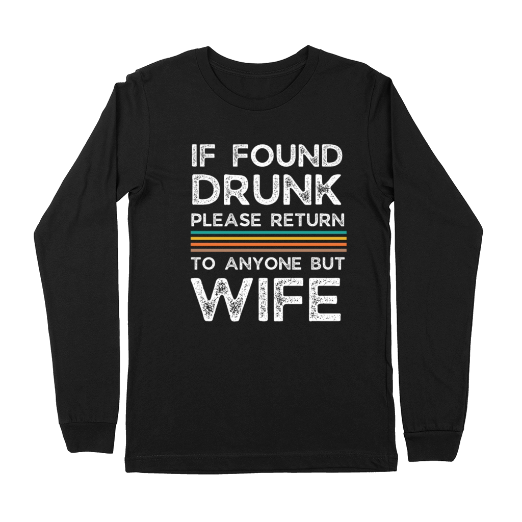 If found drunk please return to anyone but wife Premium Long Sleeve