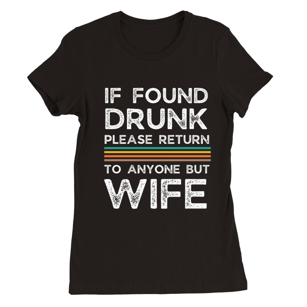 If found drunk please return to anyone but wife Premium Womens Crewneck T-shirt