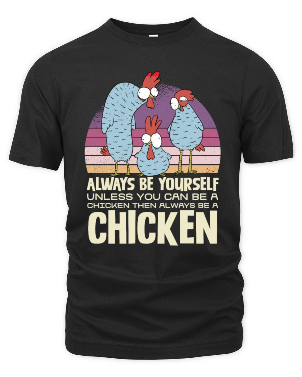 Always Be Yourself Unless You Can Be A Chicken Organic Unisex T-shirt
