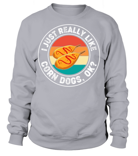 I Just Really Like Corn Dogs Funny Corn Dog Sweatshirt Unisex