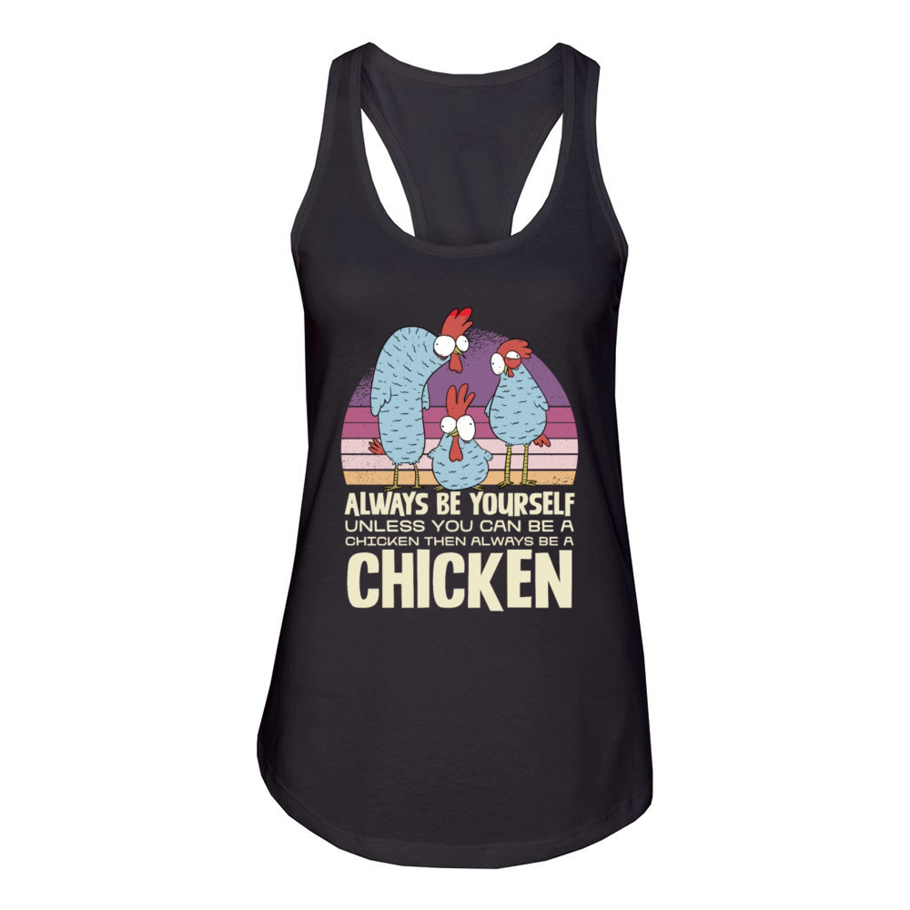 Always Be Yourself Unless You Can Be A Chicken Women's Racerback Tank