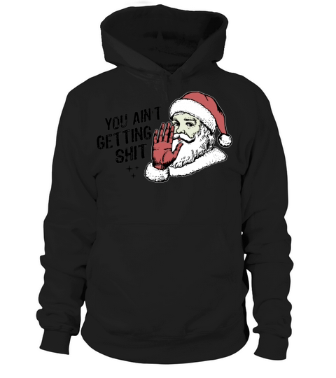 You Ain t Gettin Shit Funny Santa Claus Christmas Hoodie Unisex