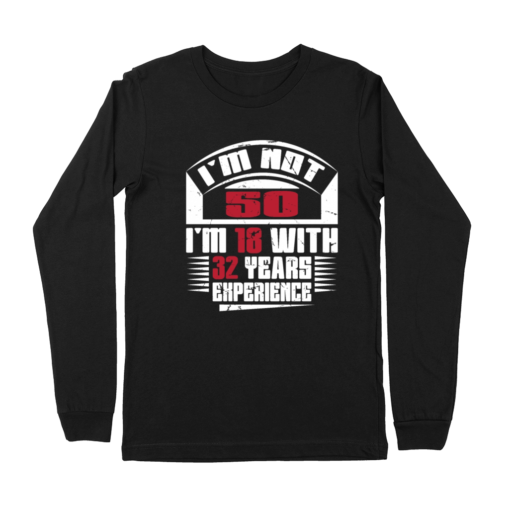 Im not 50 Im 18 with 32 years experience Premium Long Sleeve