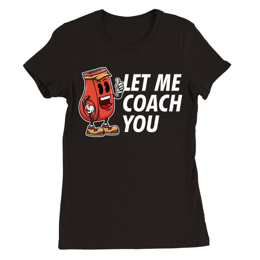 Let Me Coach You Coaching Sayings Mentor Quotes Tr Premium Womens Crewneck T-shirt