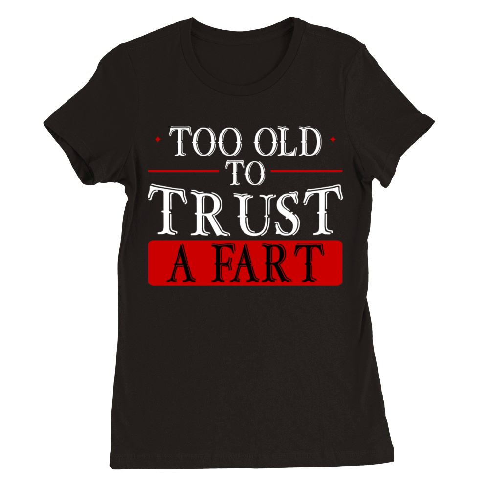 Too Old To Trust A Fart 2 Premium Womens Crewneck T-shirt