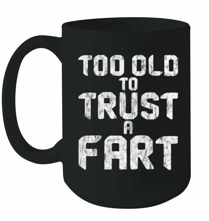 Too Old To Trust A Fart 3 Ceramic Mug