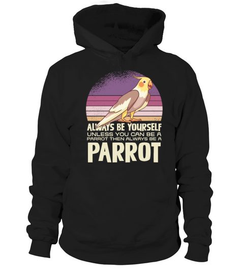 Always Be Yourself Unless You Can Be A Parrot Hoodie Unisex