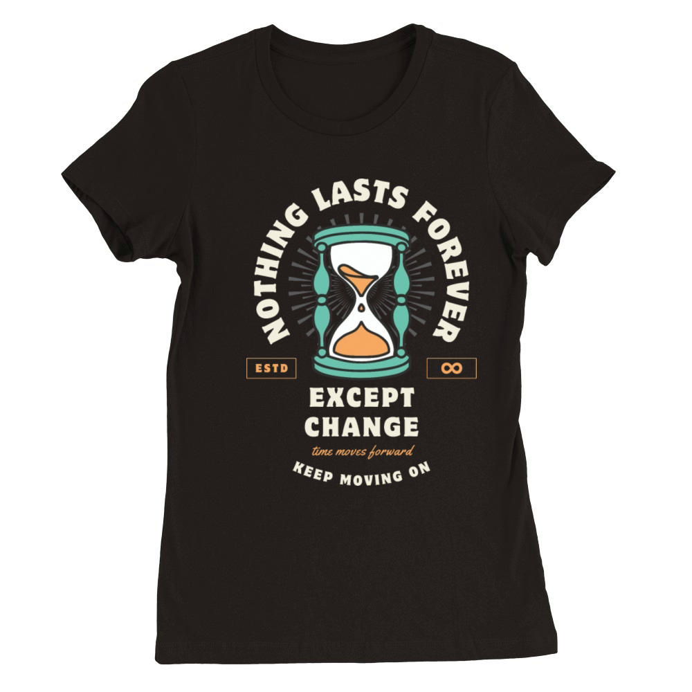 Nothing Lasts Forever Except Change Premium Womens Crewneck T-shirt
