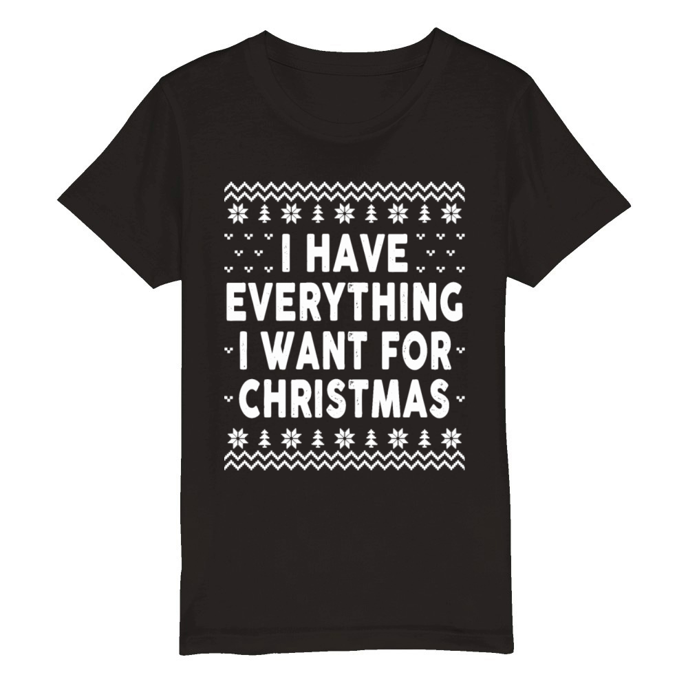 I Have Everything I Want for Christmas Organic Kids Crewneck T-shirt