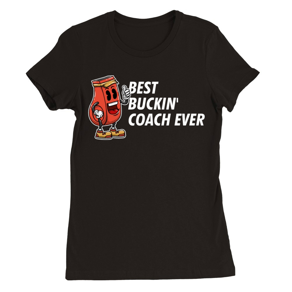 Best Buckin Coach Ever Funny Coaching Humor Mentor Premium Womens Crewneck T-shirt