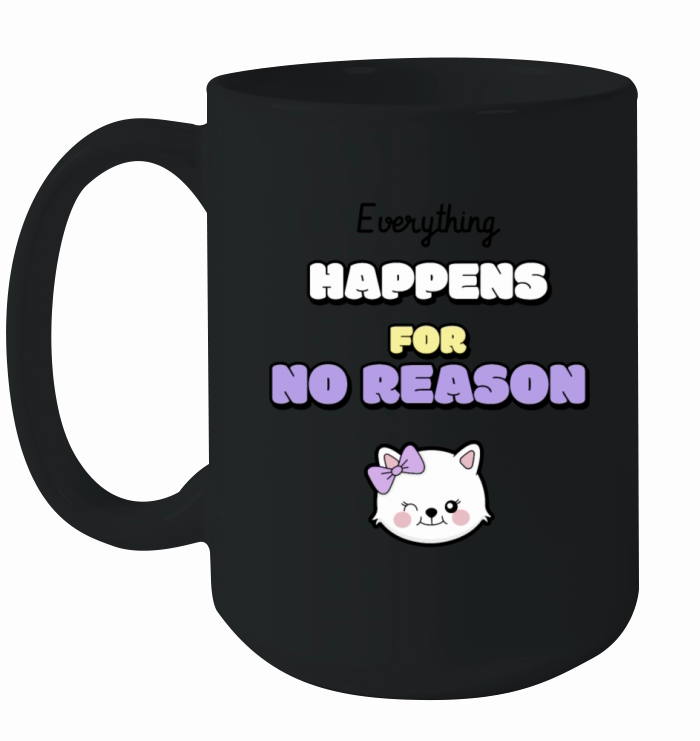 Everything happens for no reason Ceramic Mug