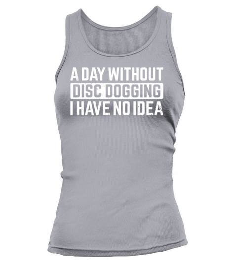 A day without Disc dogging I have no idea - Disc d Tank top Woman