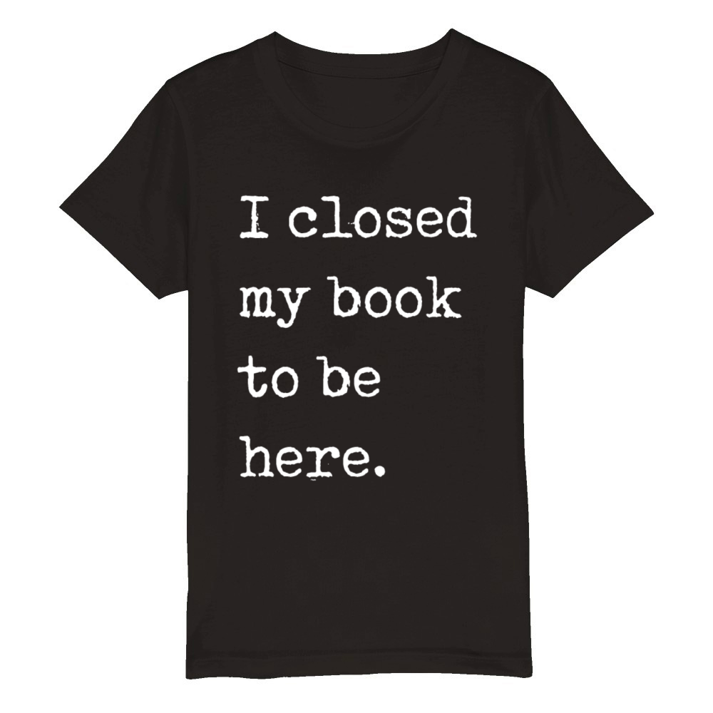 I Closed My Book To Be Here Bookworm Organic Kids Crewneck T-shirt