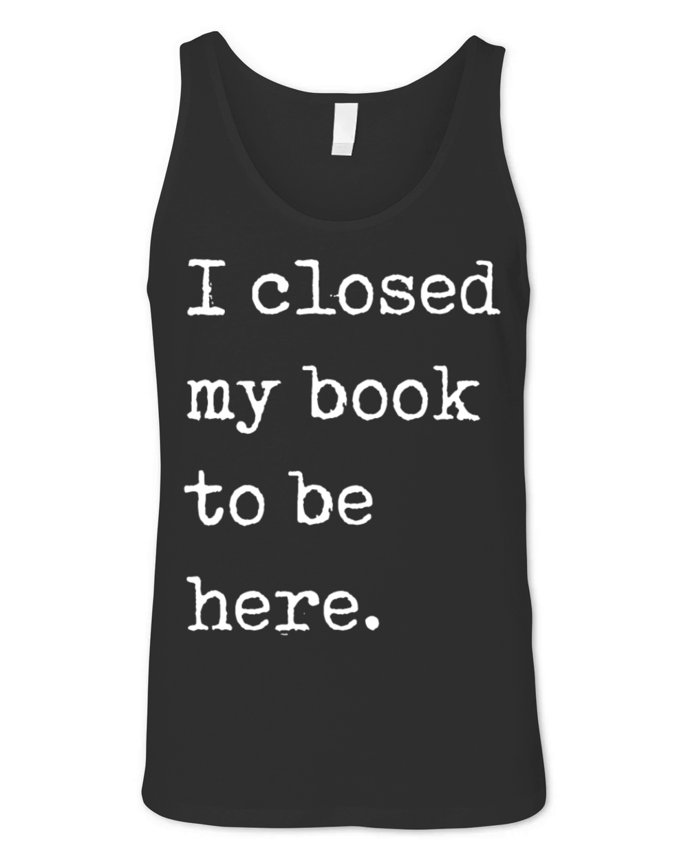 I Closed My Book To Be Here Bookworm Unisex Jersey Tank