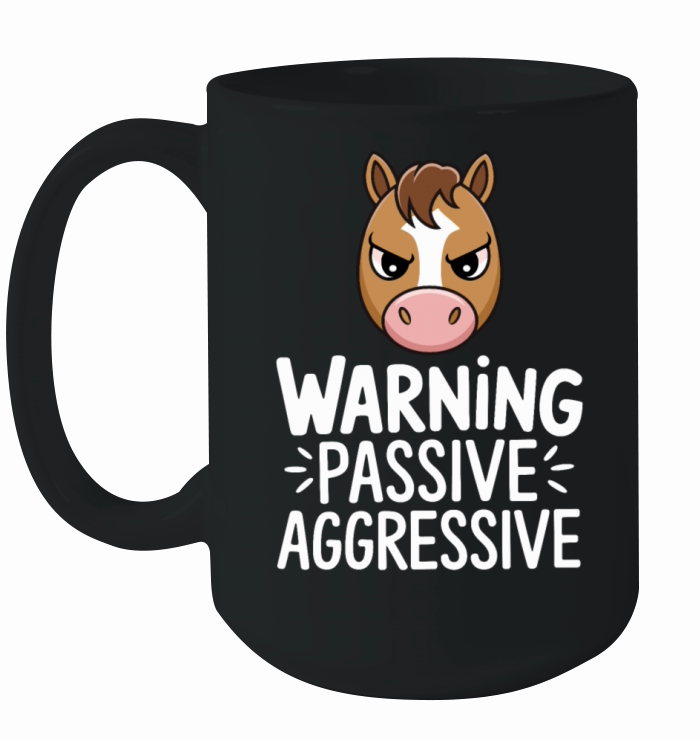 Warning Passive Aggressive Horse Humor Ceramic Mug