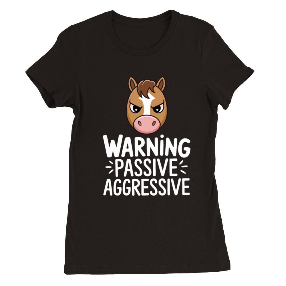 Warning Passive Aggressive Horse Humor Premium Womens Crewneck T-shirt