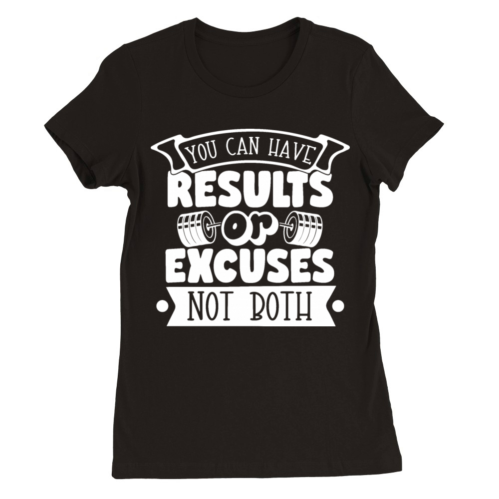 Results or Excuses - Gym Motivation Quote Premium Womens Crewneck T-shirt