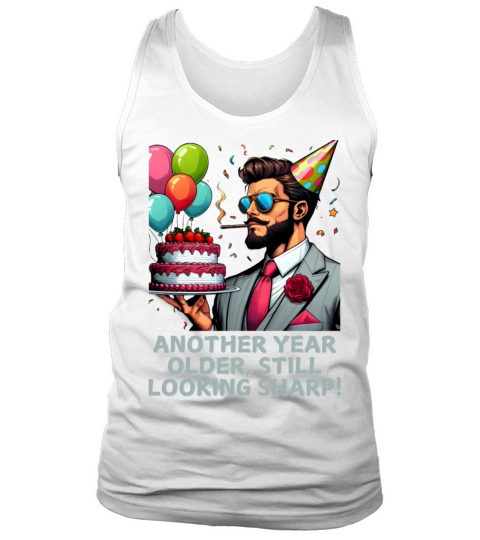 Another Year Older Still Looking Sharp Birthday Tank Top Unisex