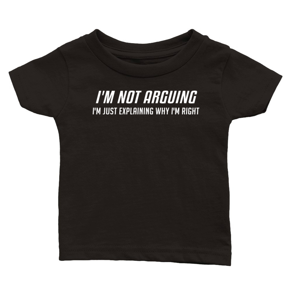Im Not Arguing Im Just Explaing Why Im Right Classic Baby Crewneck T-shirt