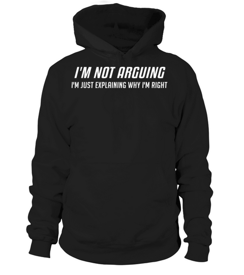 Im Not Arguing Im Just Explaing Why Im Right Hoodie Unisex