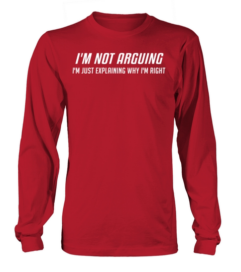 Im Not Arguing Im Just Explaing Why Im Right Long sleeved Unisex