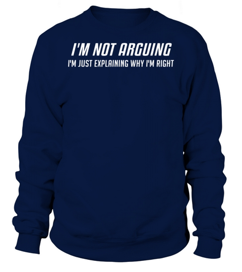 Im Not Arguing Im Just Explaing Why Im Right Sweatshirt Unisex