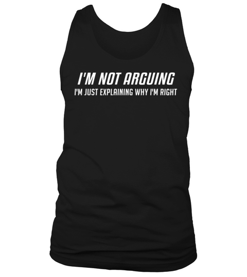 Im Not Arguing Im Just Explaing Why Im Right Tank Top Unisex