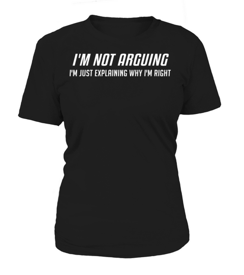 Im Not Arguing Im Just Explaing Why Im Right Women's T-Shirt
