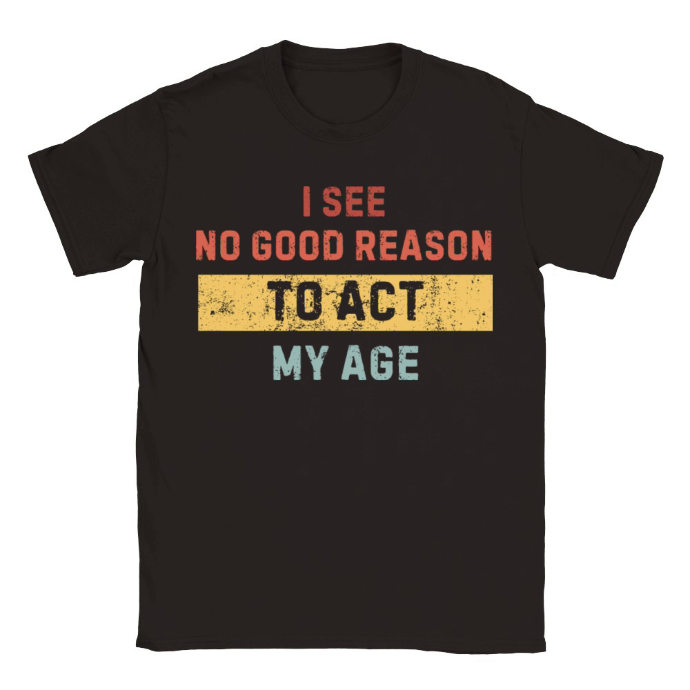 I see no good reason to act my age - funny sayings Classic Kids Crewneck T-shirt