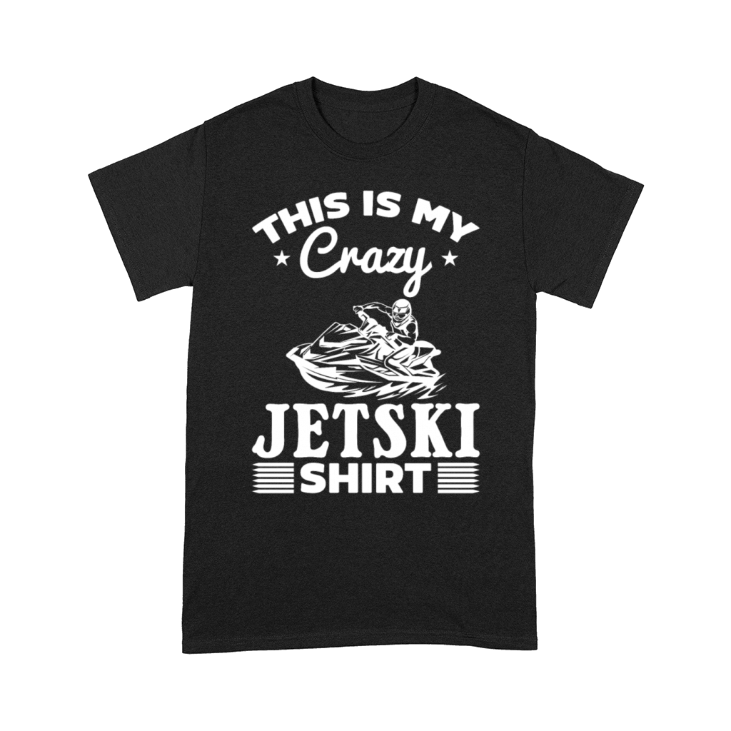 This is my crazy Jetski shirt Jetski Rider Comfort T-shirt