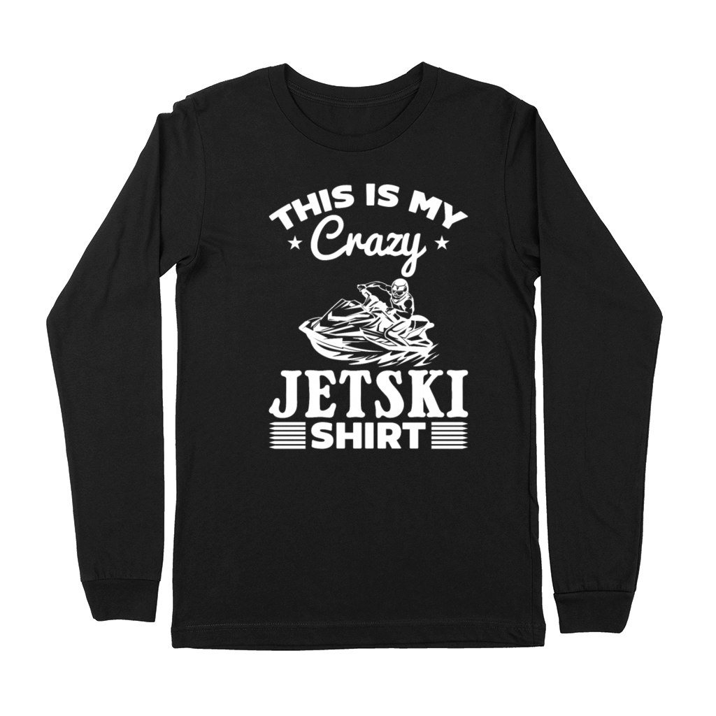 This is my crazy Jetski shirt Jetski Rider Premium Long Sleeve