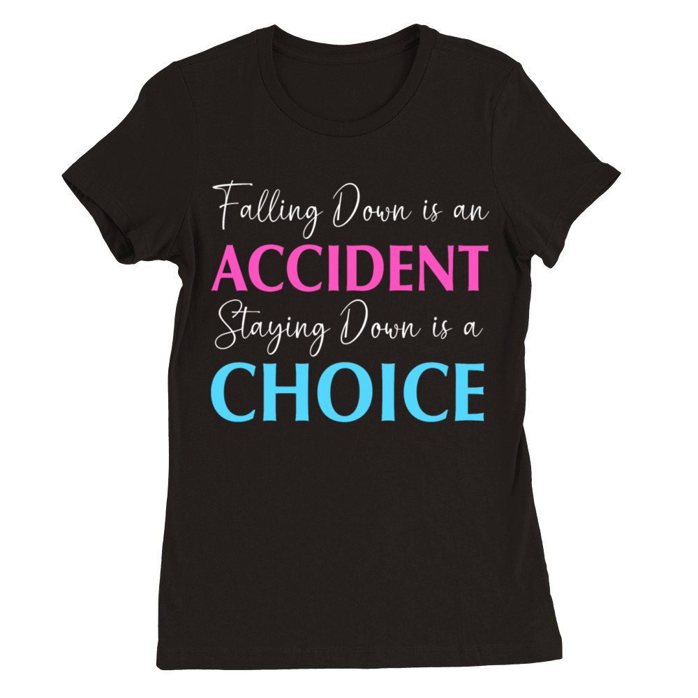 Staying Down Is A Choice Life Motivational Quote Premium Womens Crewneck T-shirt