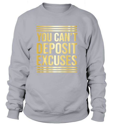 Funny Motivational Quote You Cant Deposit Excuses Sweatshirt Unisex