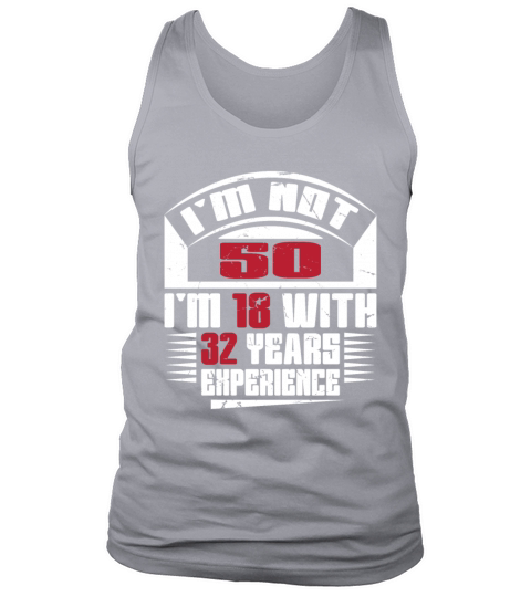 Im not 50 Im 18 with 32 years experience Tank Top Unisex