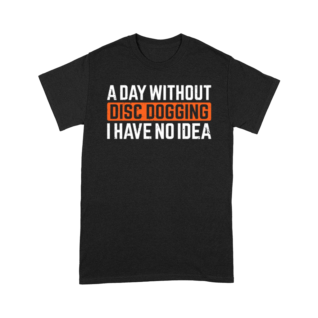 A day without Disc dogging I have no idea - Dog Fr Comfort T-shirt