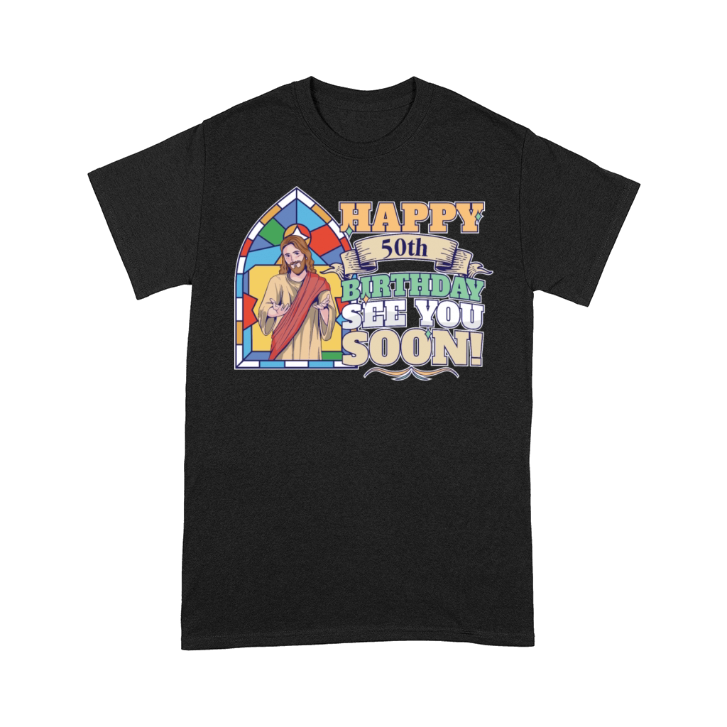 Happy 50th Birthday See You Soon Funny Jesus Meme Comfort T-shirt